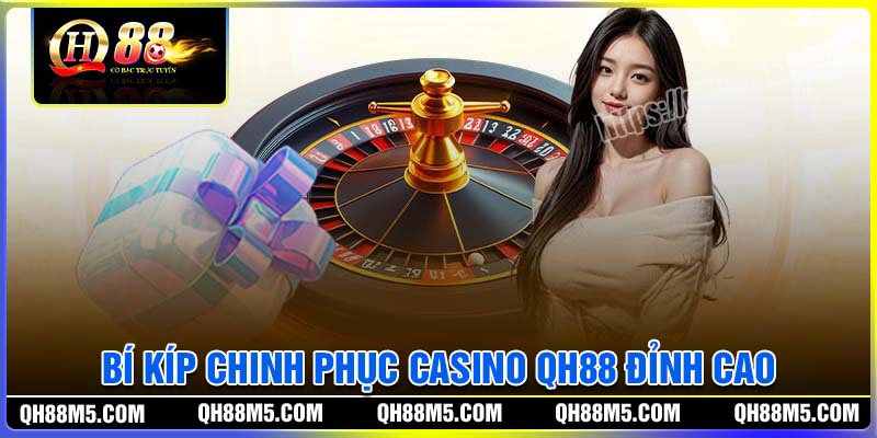 Bí kíp chinh phục cổng game Casino QH88 đỉnh cao