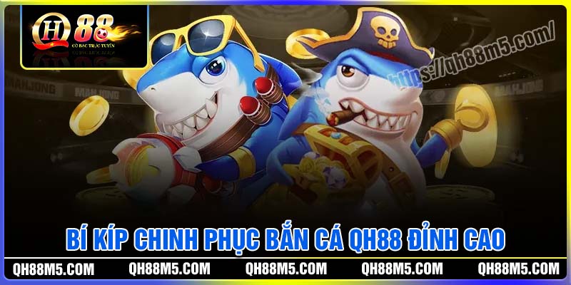 Bí kíp chinh phục tựa game bắn cá QH88 đỉnh cao