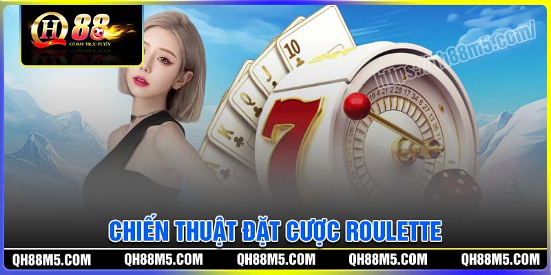 Chiến thuật đặt cược Roulette hiệu quả thắng lớn