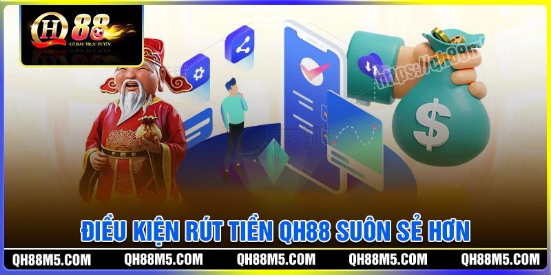 Điều kiện rút tiền QH88 được suôn sẻ hơn