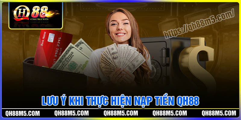 Lưu ý khi thực hiện nạp tiền QH88 cho người mới