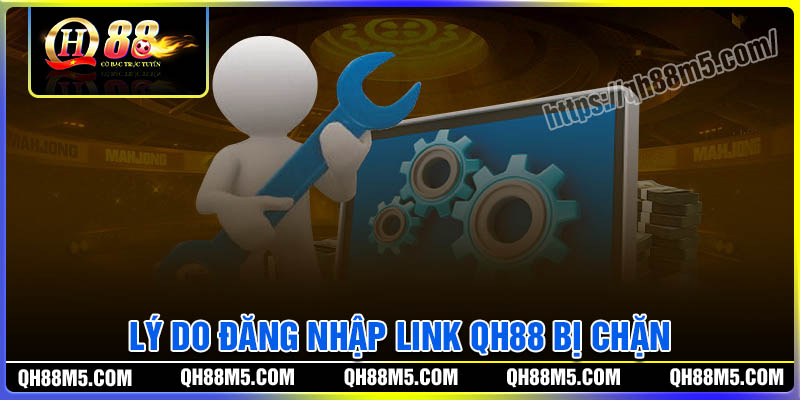 Lý do dẫn đến link vào QH88 bị chặn