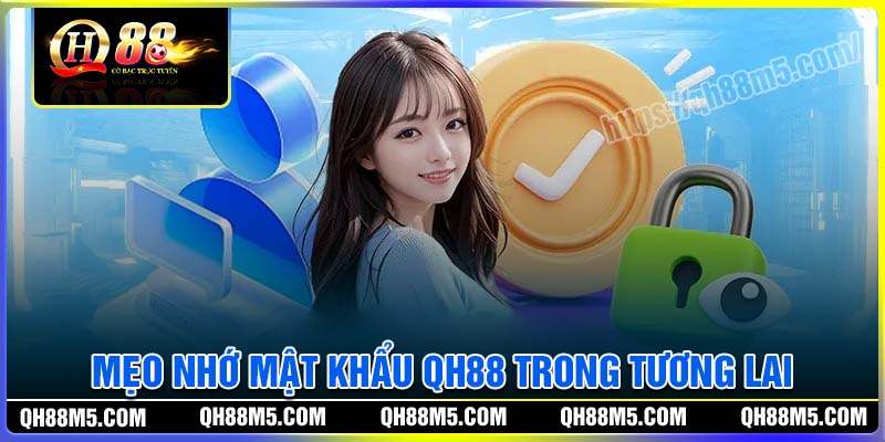 Mẹo giúp không quên mật khẩu QH88 trong tương lai