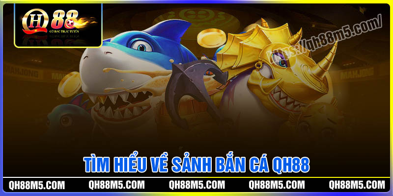 Tìm hiểu về sảnh Bắn cá QH88