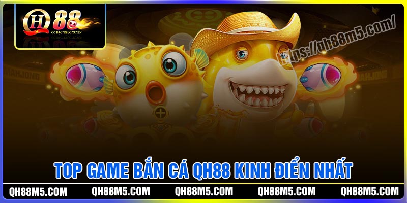 Top game bắn cá QH88 kinh điển nhất