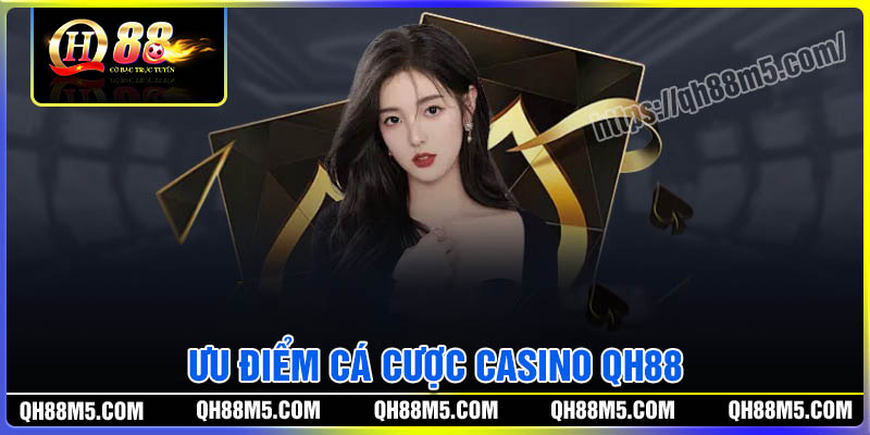Ưu điểm cá cược mà Casino QH88 mang lại