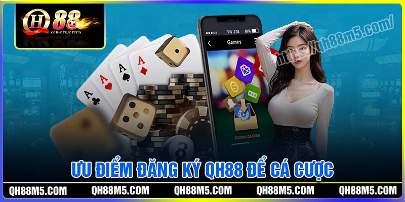 Ưu điểm đăng ký QH88 để cá cược